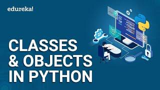 Classes & Objects in Python | Python OOP Tutorial | Python for Beginners | Python Training | Edureka